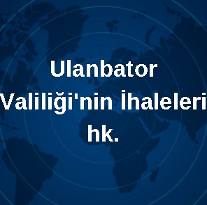 Ulanbator Valiliği'nin İhaleleri hk.